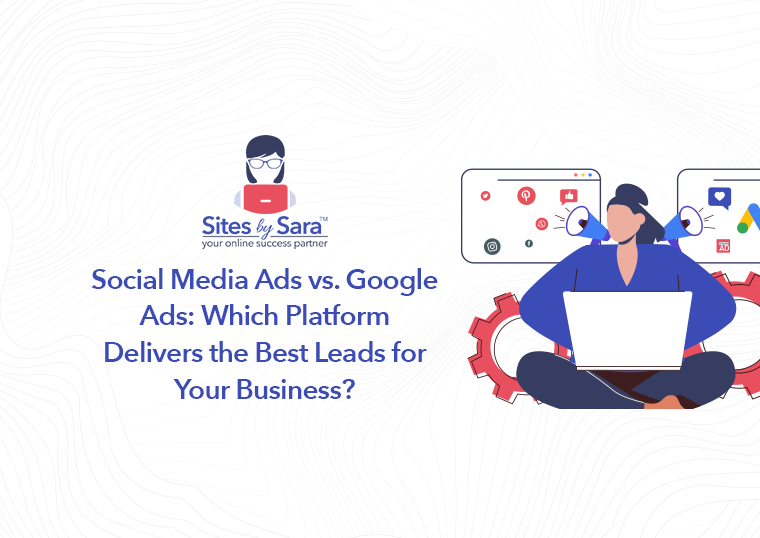 Social Media Ads vs. Google Ads: Which Platform Delivers the Best Leads for Your Business